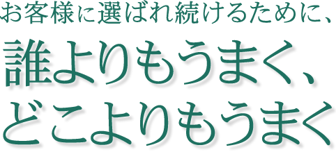 お客様に選ばれ続けるために