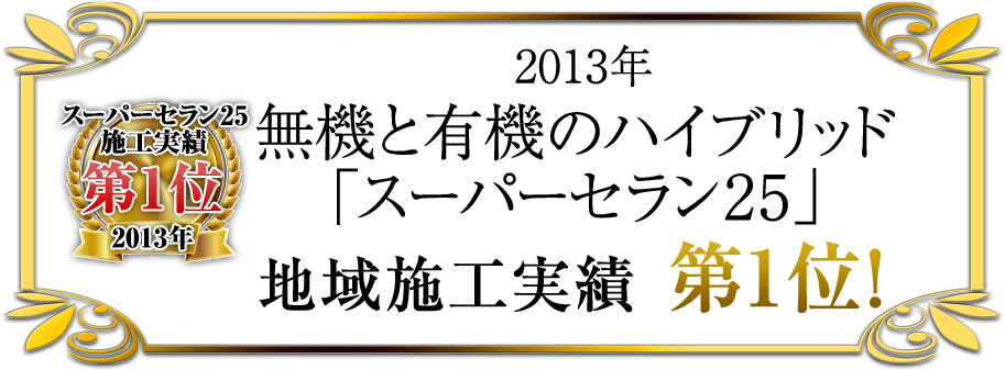 2013年無機と有機のハイブリッド「スーパーセラン25」地域施工実績第１位!